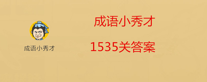 成语小秀才1535关答案-成语小秀才1535关答案介绍