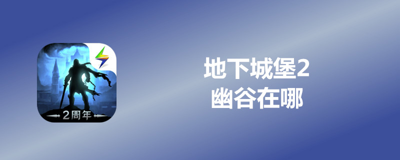 地下城堡2幽谷在哪-地下城堡2幽谷位置