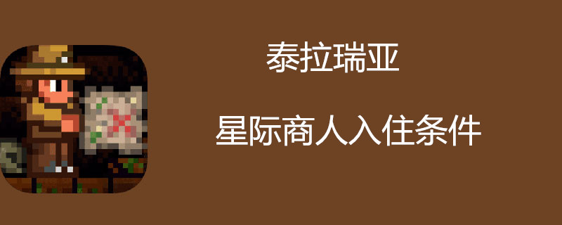 泰拉瑞亚星际商人入住条件-泰拉瑞亚星际商人入住条件介绍