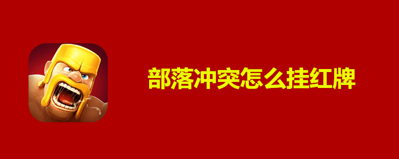 部落冲突怎么挂红牌-部落冲突挂红牌方法