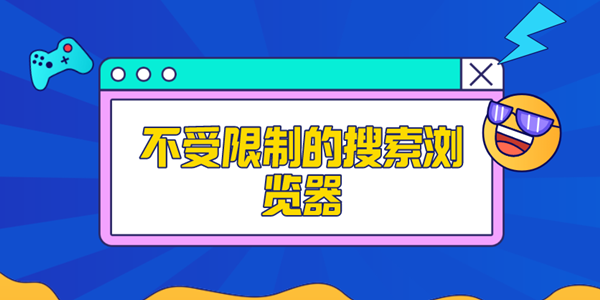 不受限制的万能浏览器软件大全