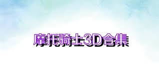 摩托骑士3D合集