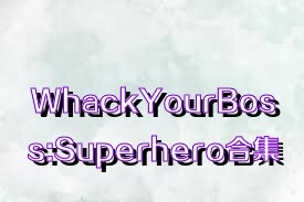 WhackYourBoss:Superhero合集