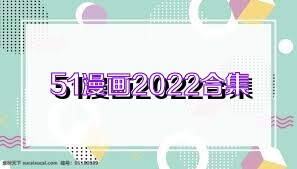 51漫画2022合集
