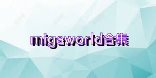 migaworld合集