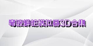 毒液蟒蛇模拟器3D合集