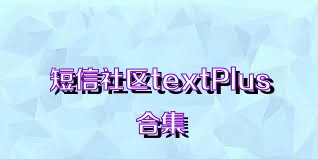 短信社区textPlus合集