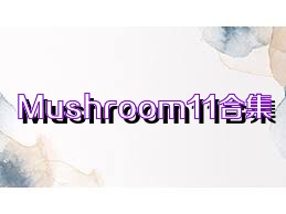 Mushroom11合集