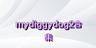 mydiggydog2合集