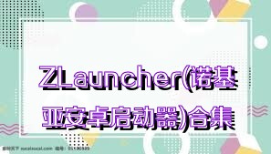 ZLauncher(诺基亚安卓启动器)合集