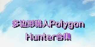 多边形猎人PolygonHunter合集