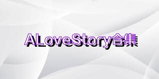 ALoveStory合集