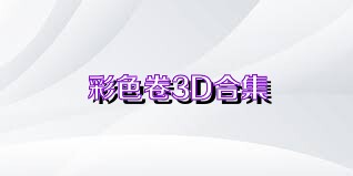 彩色卷3D合集