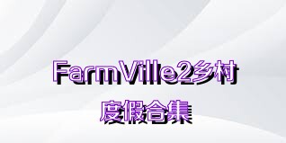 FarmVille2乡村度假合集