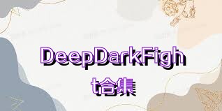 DeepDarkFight合集